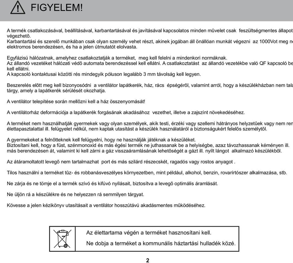 Egyfázisú hálózatnak, amelyhez csatlakoztatják a terméket, meg kell felelni a mindenkori normáknak. Az állandó vezetéket hálózati védõ automata berendezéssel kell ellátni.