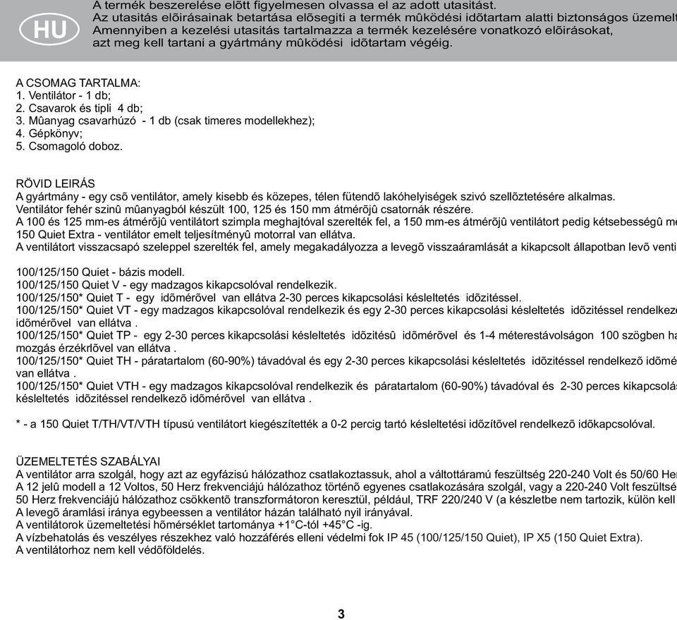 tartani a gyártmány mûködési idõtartam végéig. A COMAG TARTAMA:. Ventilátor - db;. Csavarok és tipli 4 db;. Mûanyag csavarhúzó - db (csak timeres modellekhez); 4. Gépkönyv; 5. Csomagoló doboz.