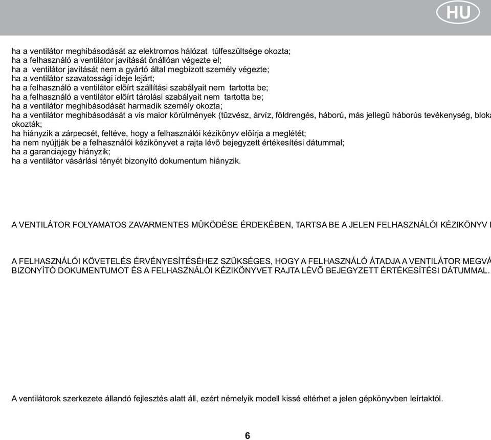 ventilátor meghibásodását harmadik személy okozta; ha a ventilátor meghibásodását a vis maior körülmények (tûzvész, árvíz, földrengés, háború, más jellegû háborús tevékenység, bloká okozták; ha