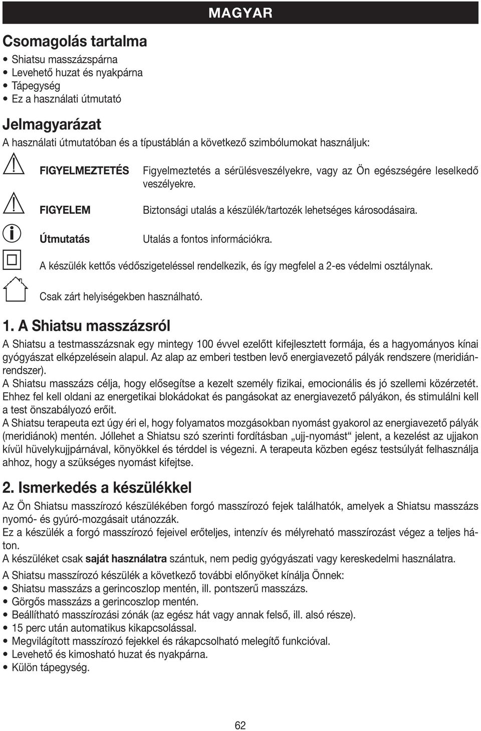 A készülék kettős védőszigeteléssel rendelkezik, és így megfelel a 2-es védelmi osztálynak. Csak zárt helyiségekben használható. 1.