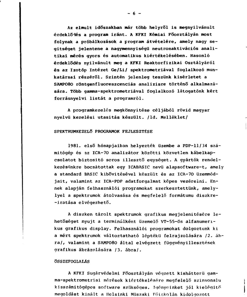 Hasonló érdeklődés nyilvánult meg a KFKI Reaktorfizikai Osztályáról és az Izotóp Intézet Ge/Li/ spektrometriával foglalkozó munkatársai részéről.