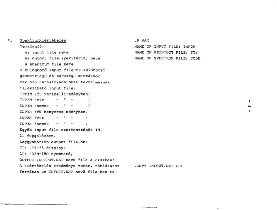 'viz - " - INP3M /homok - " - / INPlH /fü hengeres edényben/ INP2H /viz - " - / INP3H /homok - " - / Egyéb input file szerkesztését ld. 1. függelékben.