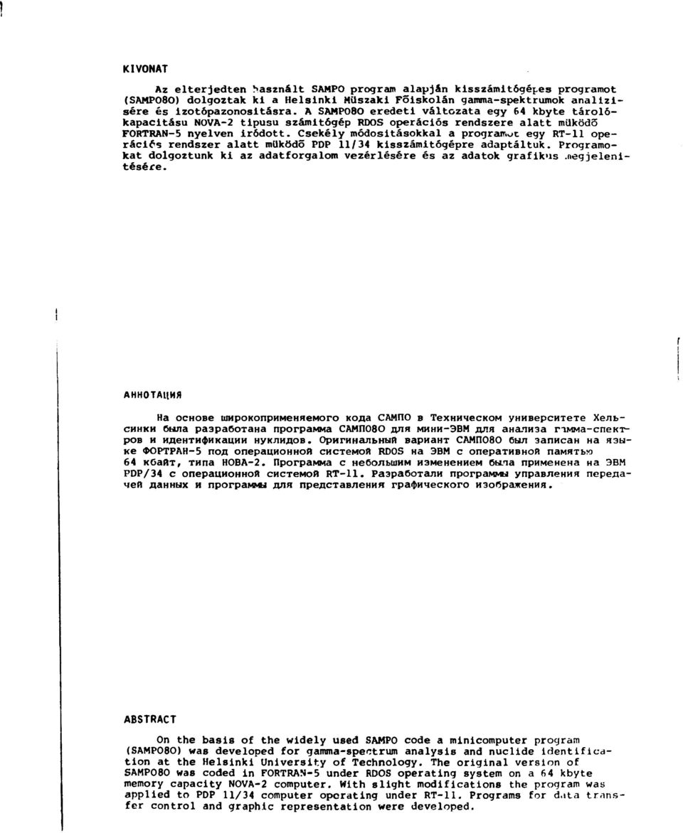 Csekély módosításokkal a programot egy RT-11 operációs rendszer alatt működő PDP 11/34 kisszámitógépre adaptáltuk. Programokat dolgoztunk ki az adatforgalom vezérlésére és az adatok grafikus.