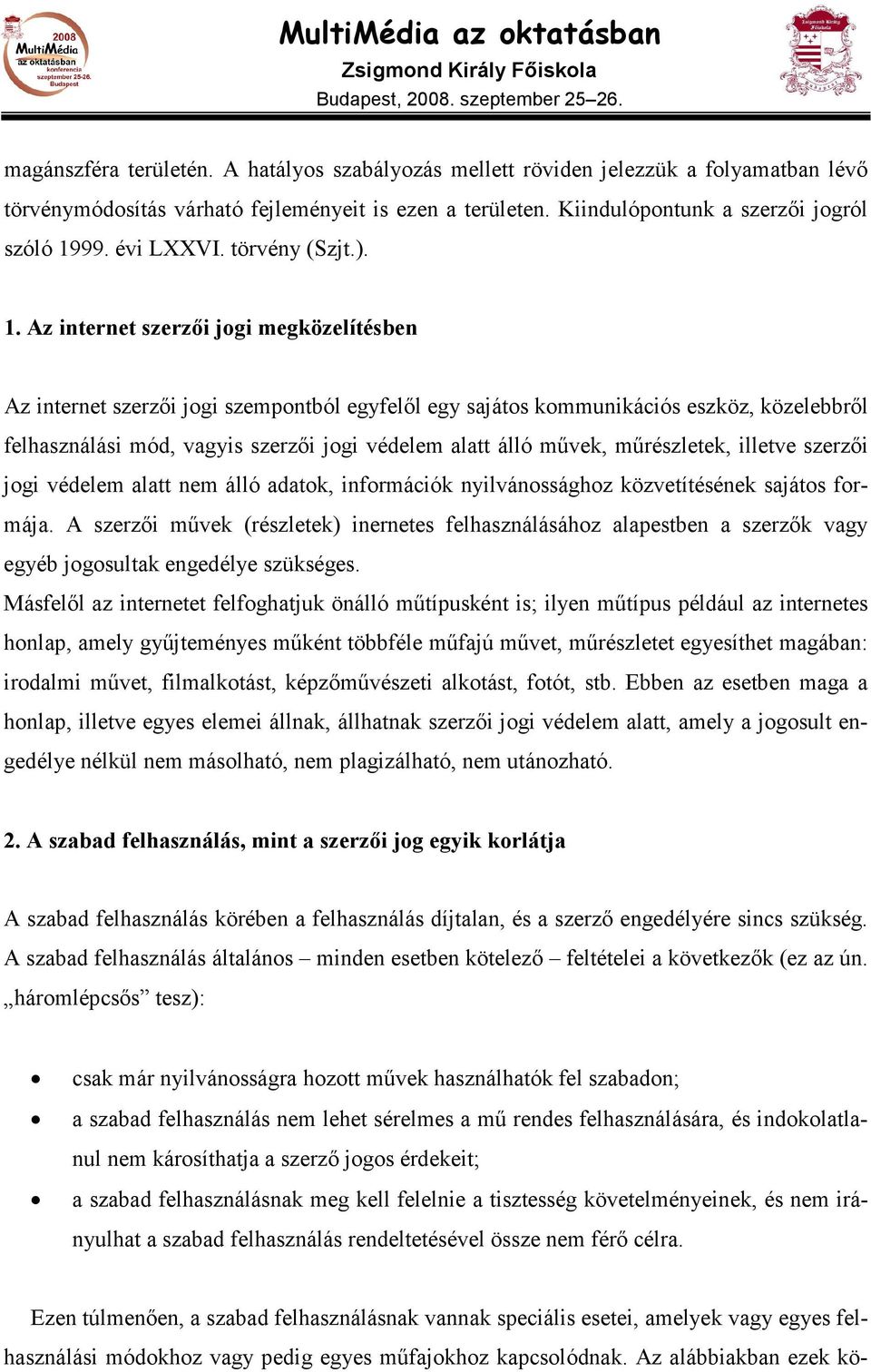 Az internet szerzıi jogi megközelítésben Az internet szerzıi jogi szempontból egyfelıl egy sajátos kommunikációs eszköz, közelebbrıl felhasználási mód, vagyis szerzıi jogi védelem alatt álló mővek,