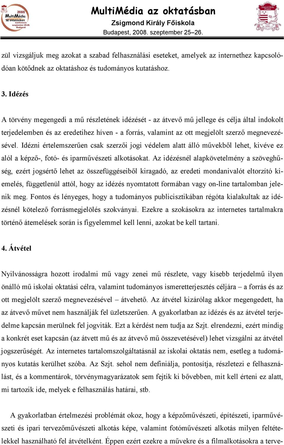 Idézni értelemszerően csak szerzıi jogi védelem alatt álló mővekbıl lehet, kivéve ez alól a képzı-, fotó- és iparmővészeti alkotásokat.