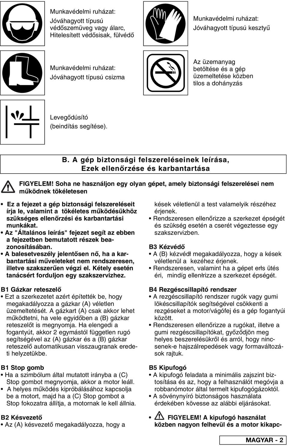 Soha ne használjon egy olyan gépet, amely biztonsági felszerelései nem m ködnek tökéletesen Ez a fejezet a gép biztonsági felszereléseit írja le, valamint a tökéletes m ködésükhöz szükséges ellen