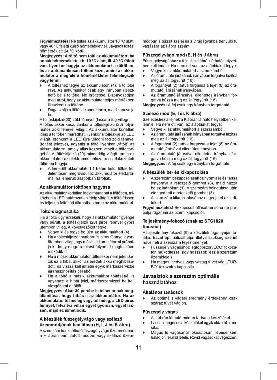 Ilyenkor hagyja az akkumulátort a töltőben, és az automatikusan tölteni kezd, amint az akkumulátor a megfelelő hőmérsékletre felmelegszik vagy lehűl.