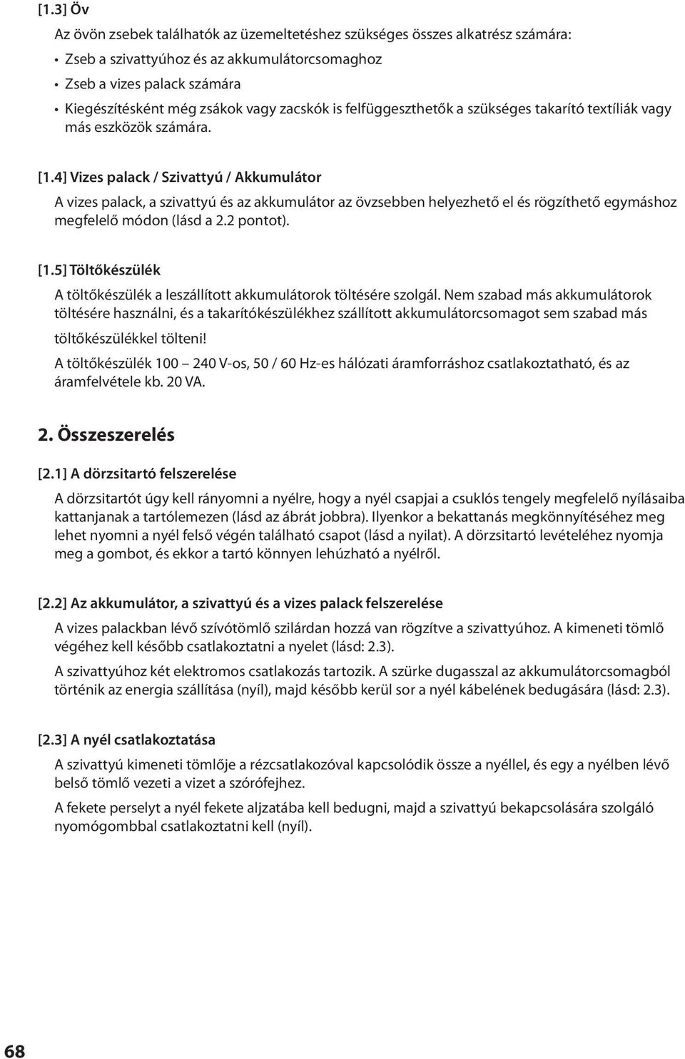 4] Vizes palack / Szivattyú / Akkumulátor A vizes palack, a szivattyú és az akkumulátor az övzsebben helyezhető el és rögzíthető egymáshoz megfelelő módon (lásd a 2.2 pontot). [1.