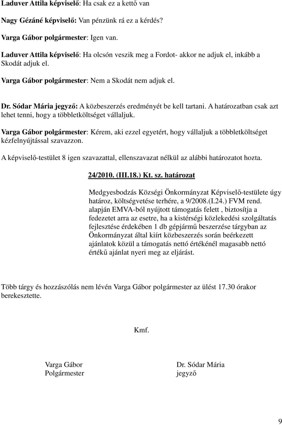 Sódar Mária jegyzı: A közbeszerzés eredményét be kell tartani. A határozatban csak azt lehet tenni, hogy a többletköltséget vállaljuk.