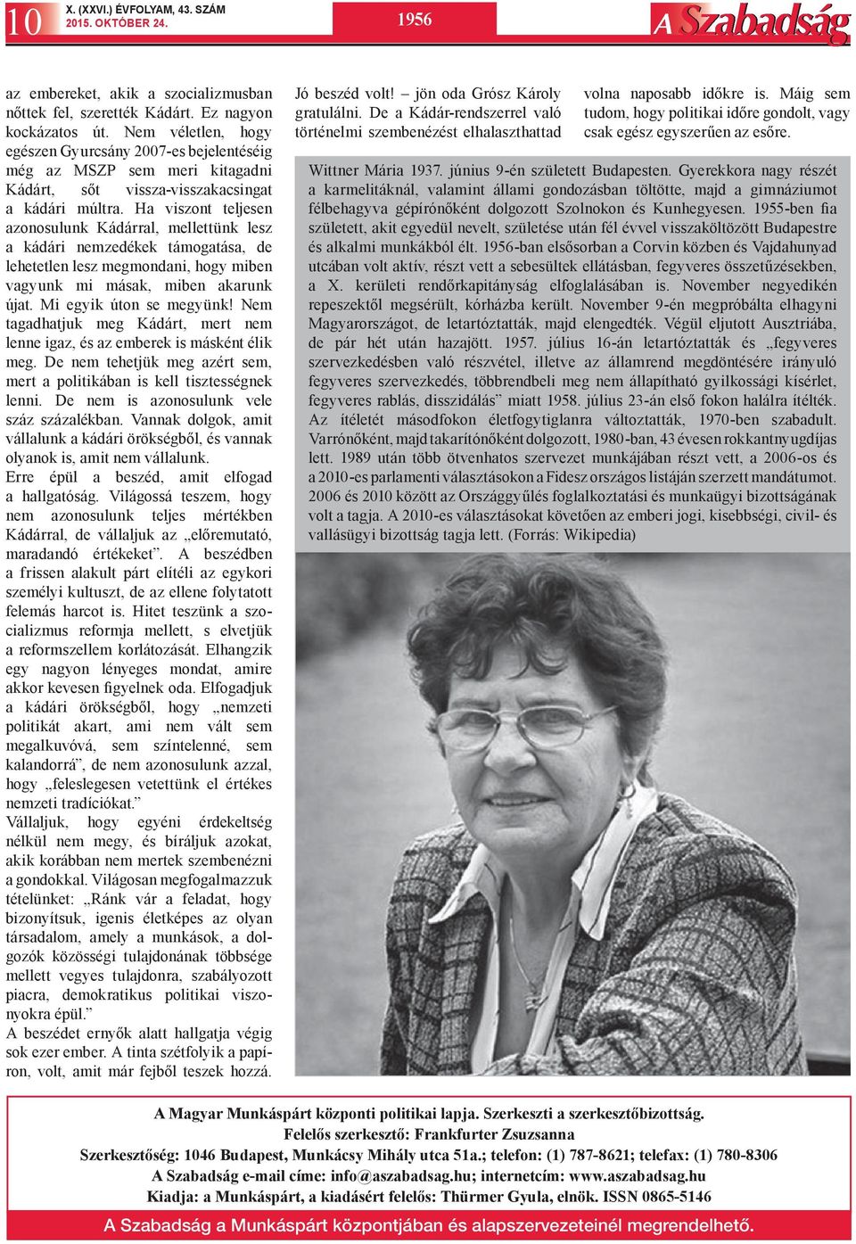 Ha viszont teljesen azonosulunk Kádárral, mellettünk lesz a kádári nemzedékek támogatása, de lehetetlen lesz megmondani, hogy miben vagyunk mi másak, miben akarunk újat. Mi egyik úton se megyünk!