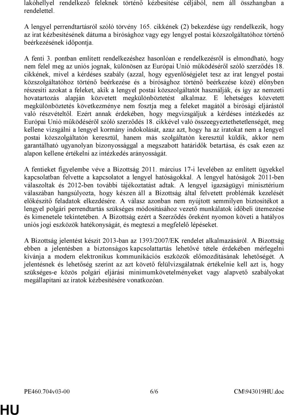 pontban említett rendelkezéshez hasonlóan e rendelkezésről is elmondható, hogy nem felel meg az uniós jognak, különösen az Európai Unió működéséről szóló szerződés 18.