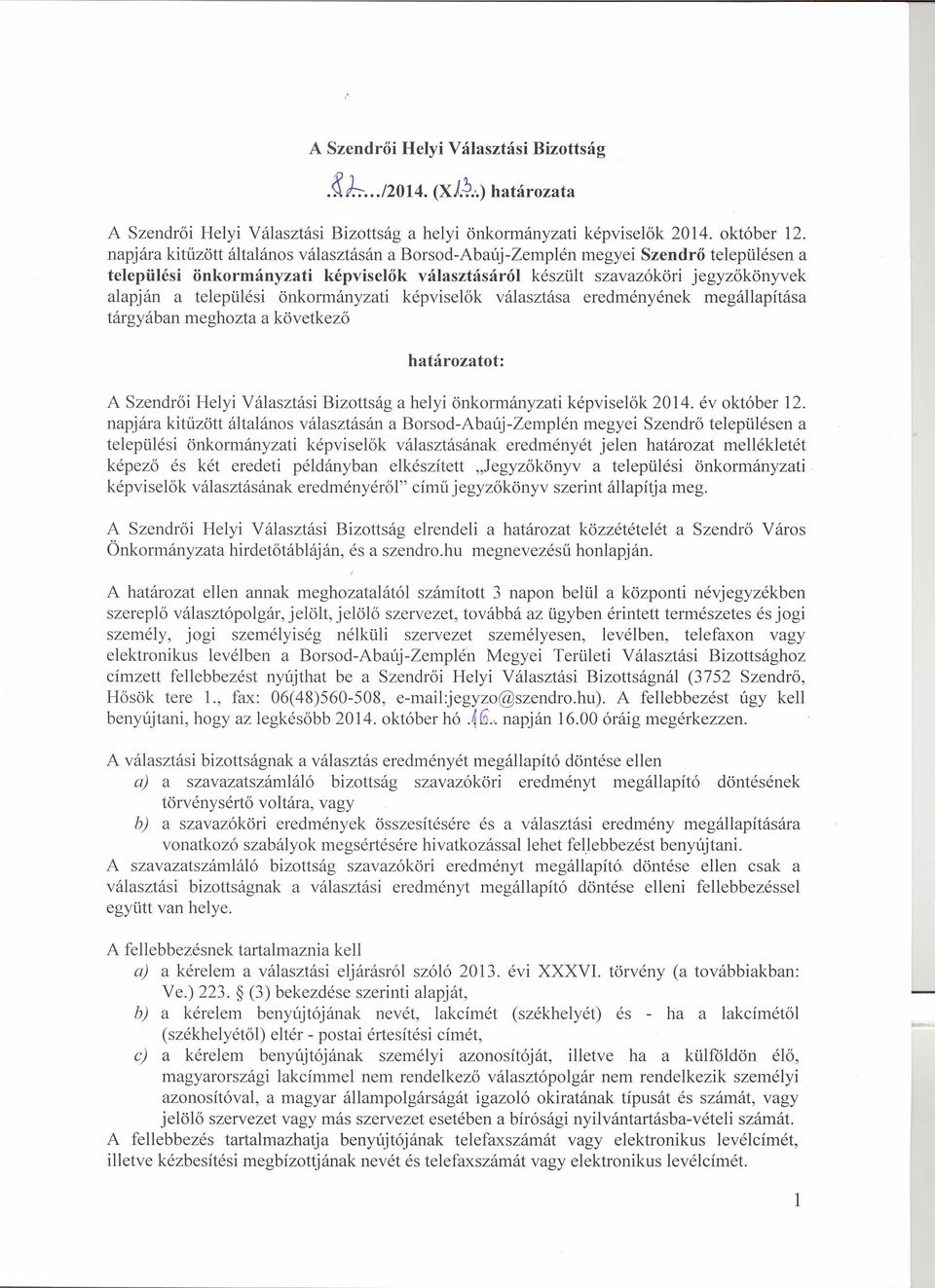 önkormányzati képviselők választása eredményének megállapítása tárgyában meghozta a következő határozatot: A Szendrői Helyi Választási Bizottság a helyi önkormányzati képviselők 2014. év október 12.