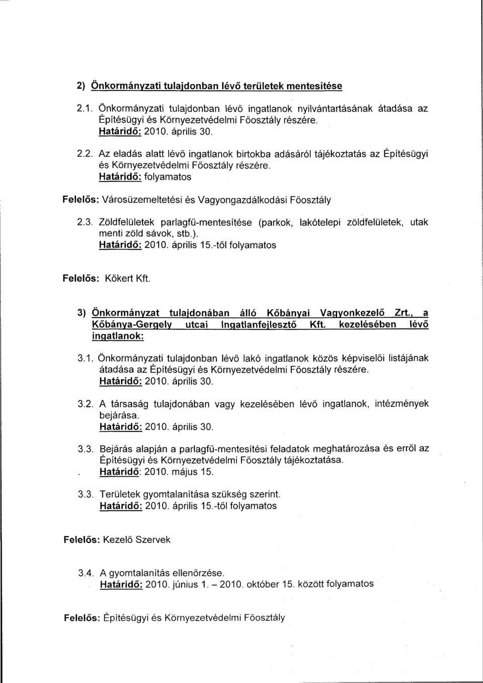 április 15.-től folyamatos Felelős: Kőkért Kft. 3) Önkormányzat tulajdonában álló Kőbányai Vagyonkezelő Zrt., a Kőbánya-Gergely utcai Ingatlanfejlesztő Kft, kezelésében lévő ingatlanok: 3.1. Önkormányzati tulajdonban lévő lakó ingatlanok közös képviselői listájának átadása az Építésügyi és Környezetvédelmi Főosztály részére.