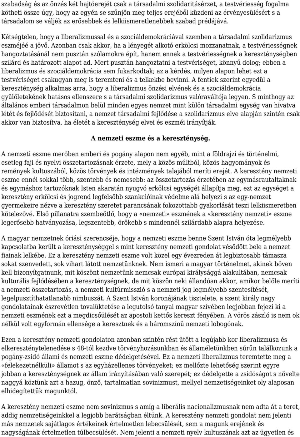 Azonban csak akkor, ha a lényegét alkotó erkölcsi mozzanatnak, a testvériességnek hangoztatásánál nem pusztán szólamokra épít, hanem ennek a testvériességnek a kereszténységben szilárd és határozott