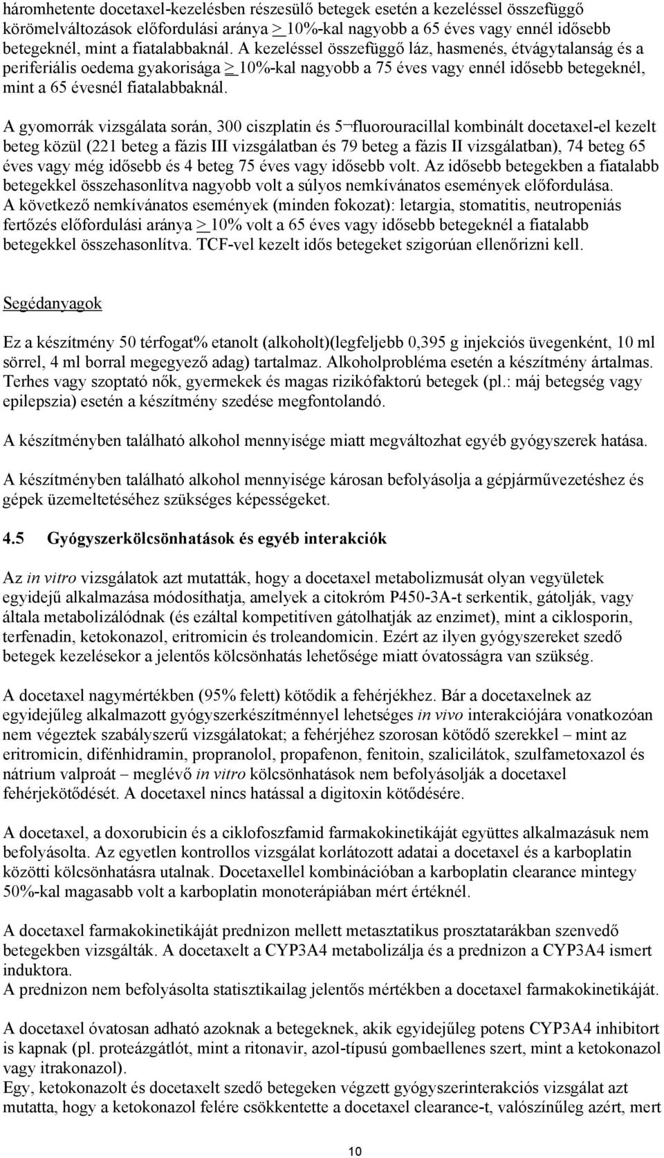 A gyomorrák vizsgálata során, 300 ciszplatin és 5 fluorouracillal kombinált docetaxel-el kezelt beteg közül (221 beteg a fázis III vizsgálatban és 79 beteg a fázis II vizsgálatban), 74 beteg 65 éves