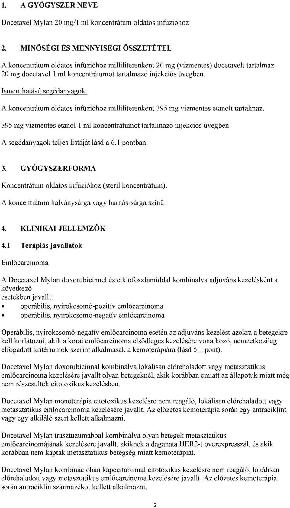 Ismert hatású segédanyagok: A koncentrátum oldatos infúzióhoz milliliterenként 395 mg vízmentes etanolt tartalmaz. 395 mg vízmentes etanol 1 ml koncentrátumot tartalmazó injekciós üvegben.