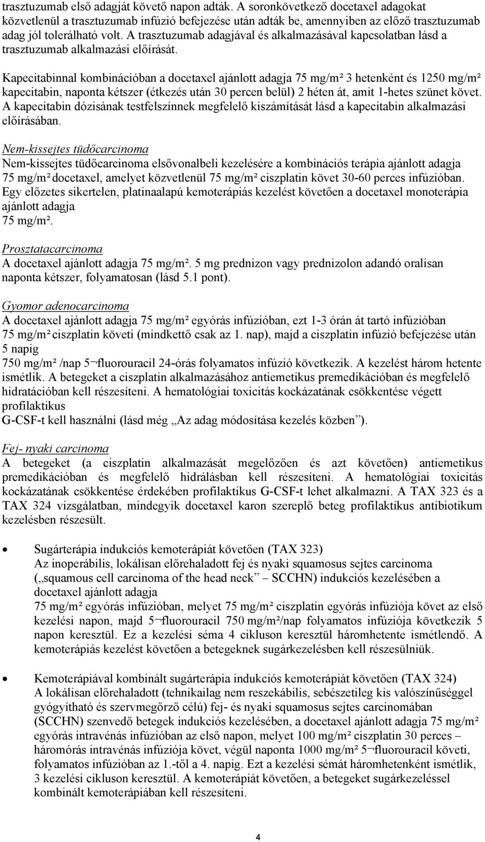 A trasztuzumab adagjával és alkalmazásával kapcsolatban lásd a trasztuzumab alkalmazási előírását.
