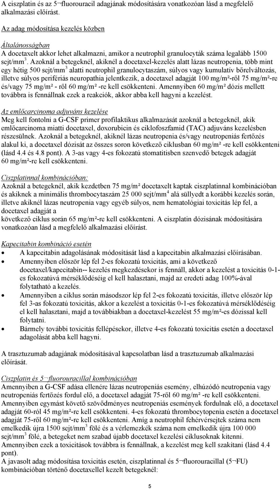 Azoknál a betegeknél, akiknél a docetaxel-kezelés alatt lázas neutropenia, több mint egy hétig 500 sejt/mm 3 alatti neutrophil granulocytaszám, súlyos vagy kumulatív bőrelváltozás, illetve súlyos