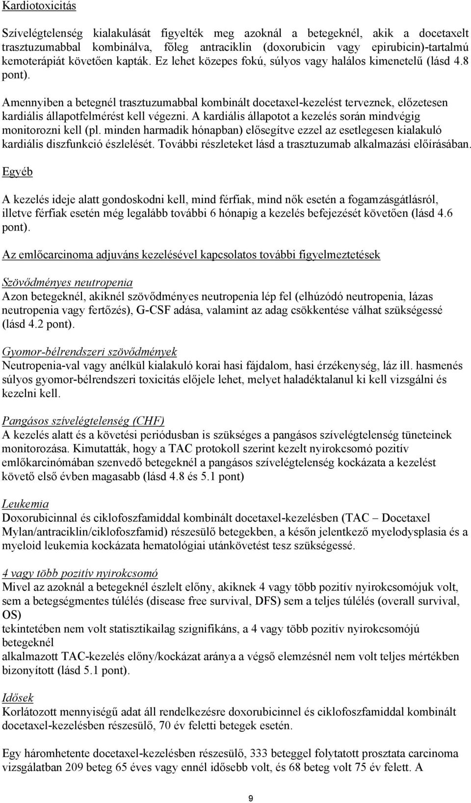 Amennyiben a betegnél trasztuzumabbal kombinált docetaxel-kezelést terveznek, előzetesen kardiális állapotfelmérést kell végezni. A kardiális állapotot a kezelés során mindvégig monitorozni kell (pl.