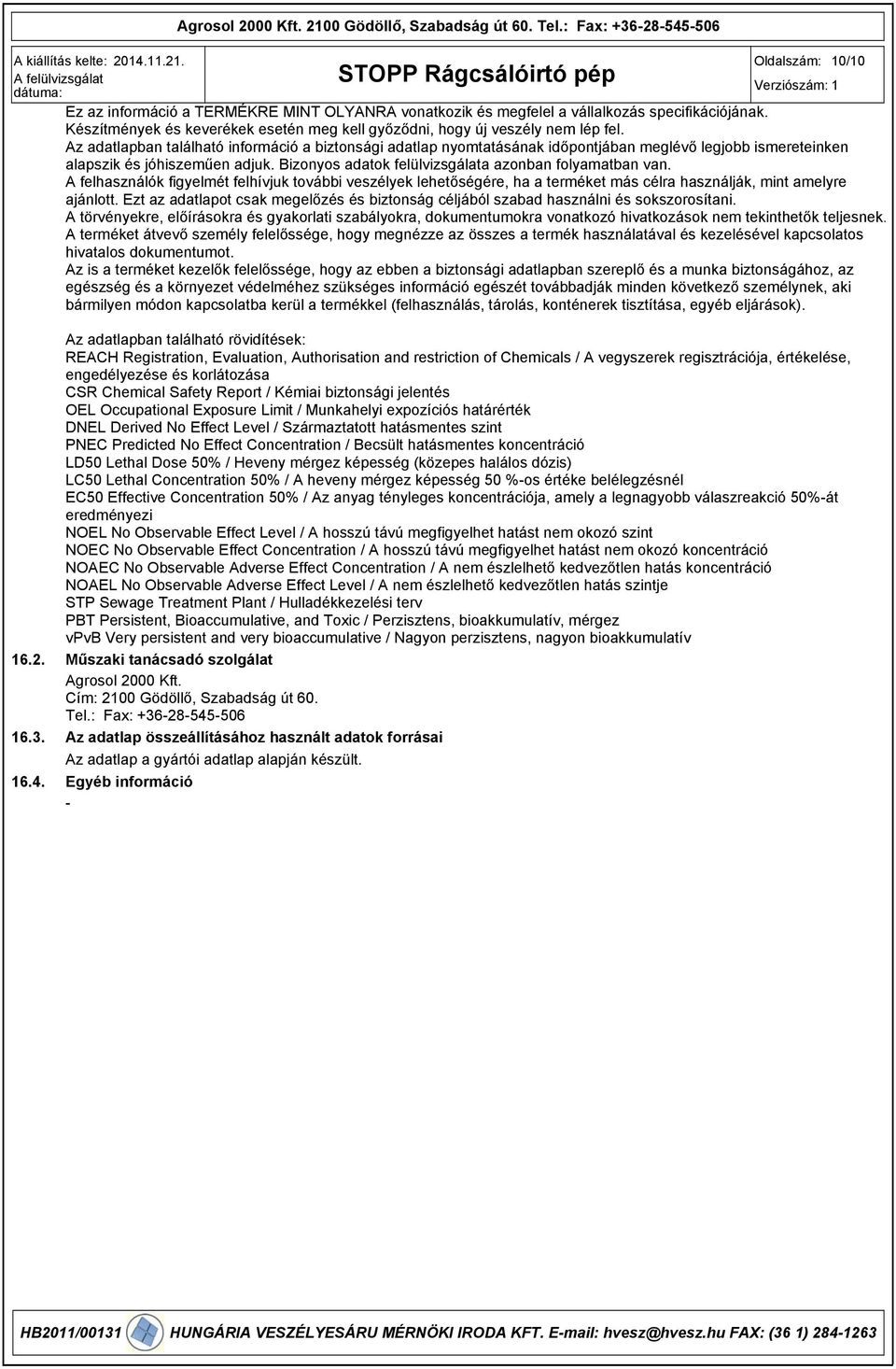 Az adatlapban található információ a biztonsági adatlap nyomtatásának időpontjában meglévő legjobb ismereteinken alapszik és jóhiszeműen adjuk. Bizonyos adatok felülvizsgálata azonban folyamatban van.