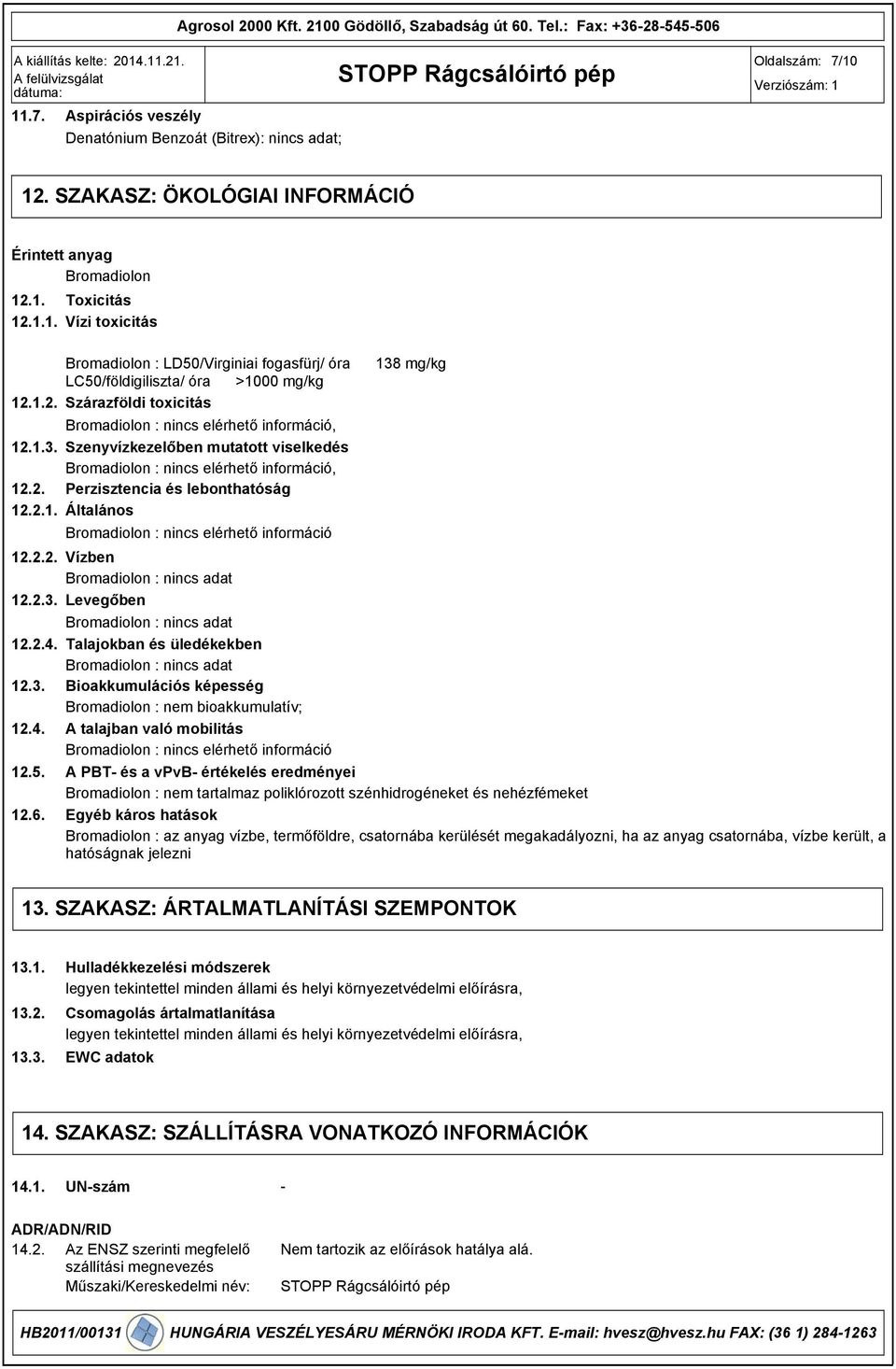 1.3. Szenyvízkezelőben mutatott viselkedés Bromadiolon : nincs elérhető információ, 12.2. Perzisztencia és lebonthatóság 12.2.1. Általános Bromadiolon : nincs elérhető információ 138 mg/kg 12.2.2. Vízben Bromadiolon : nincs adat 12.