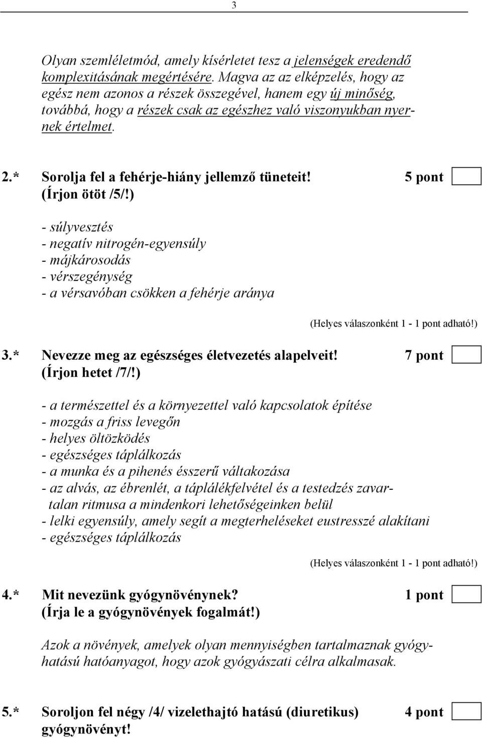 * Sorolja fel a fehérje-hiány jellemző tüneteit! 5 pont (Írjon ötöt /5/!) - súlyvesztés - negatív nitrogén-egyensúly - májkárosodás - vérszegénység - a vérsavóban csökken a fehérje aránya 3.