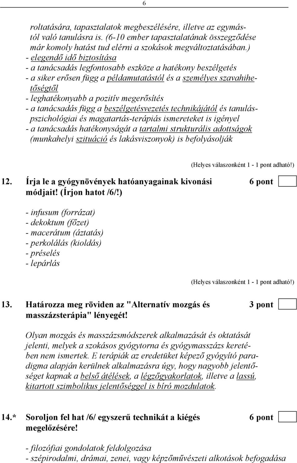 - a tanácsadás függ a beszélgetésvezetés technikájától és tanuláspszichológiai és magatartás-terápiás ismereteket is igényel - a tanácsadás hatékonyságát a tartalmi strukturális adottságok