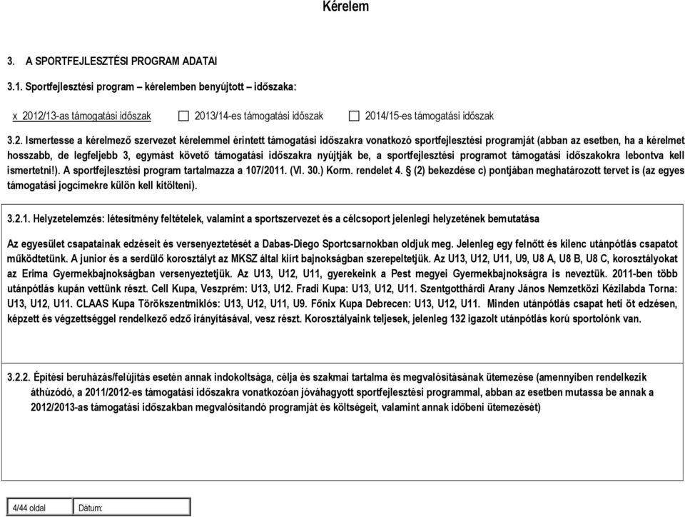 12/13-as támogatási idıszak 2013/14-es támogatási idıszak 2014/15-es támogatási idıszak 3.2. Ismertesse a kérelmezı szervezet kérelemmel érintett támogatási idıszakra vonatkozó sportfejlesztési