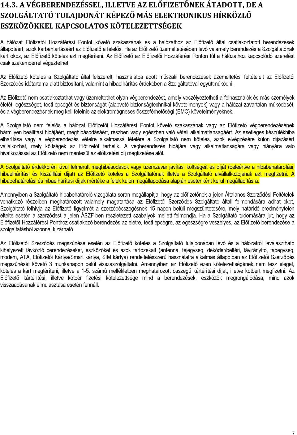 Ha az Előfizető üzemeltetésében levő valamely berendezés a Szolgáltatónak kárt okoz, az Előfizető köteles azt megtéríteni.