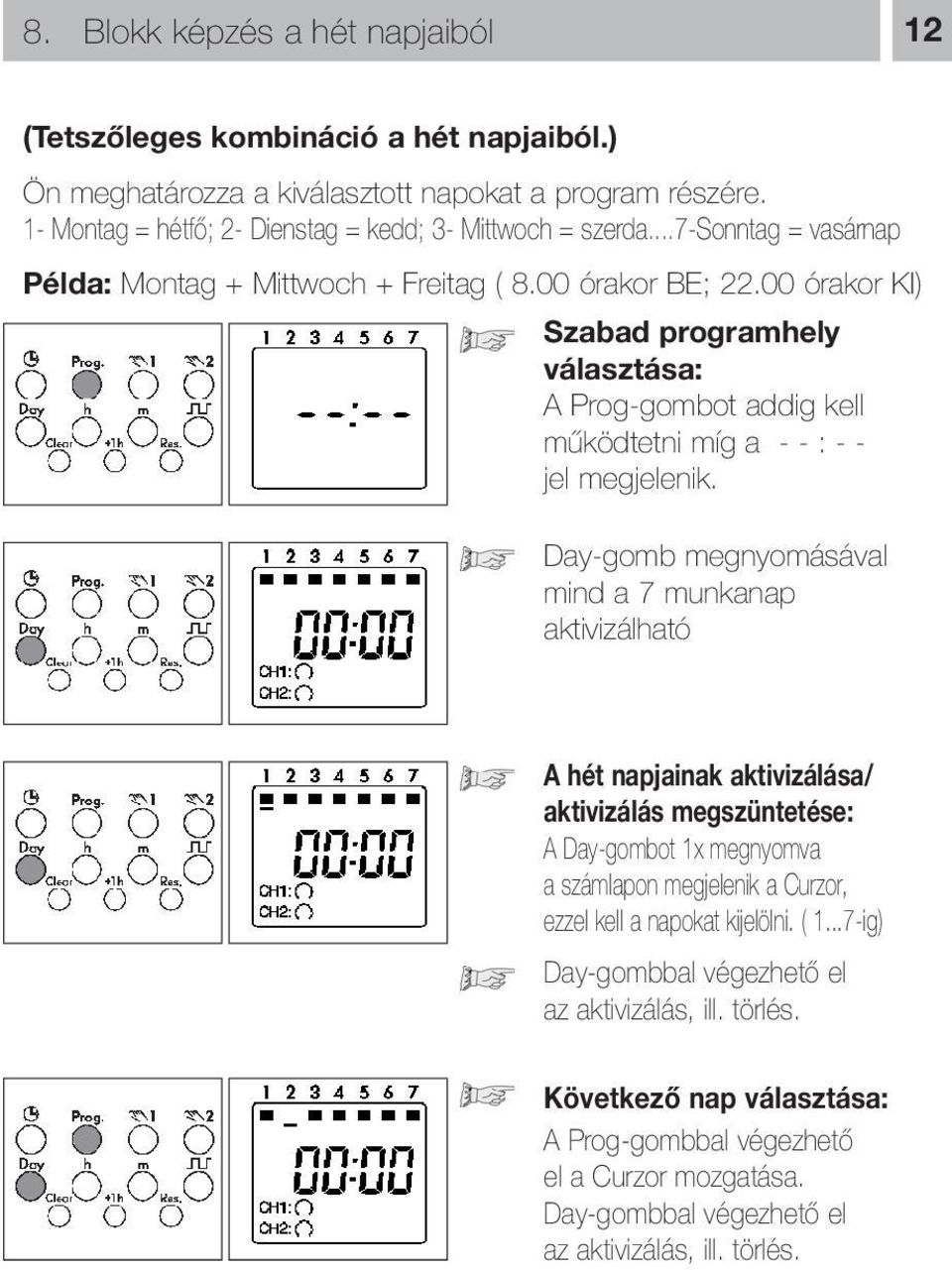 Day-gomb megnyomásával mind a 7 munkanap aktivizálható A hét napjainak aktivizálása/ aktivizálás megszüntetése: A Day-gombot 1x megnyomva a számlapon megjelenik a Curzor, ezzel kell a napokat