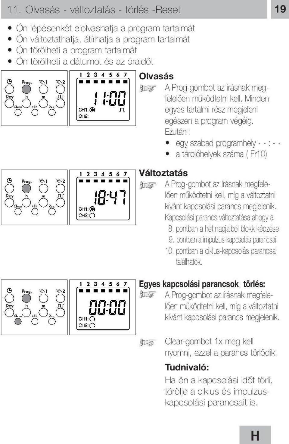 Ezután : egy szabad programhely - - : - - a tárolóhelyek száma ( Fr10) Változtatás A Prog-gombot az írásnak megfelelően működtetni kell, míg a változtatni kívánt kapcsolási parancs megjelenik.