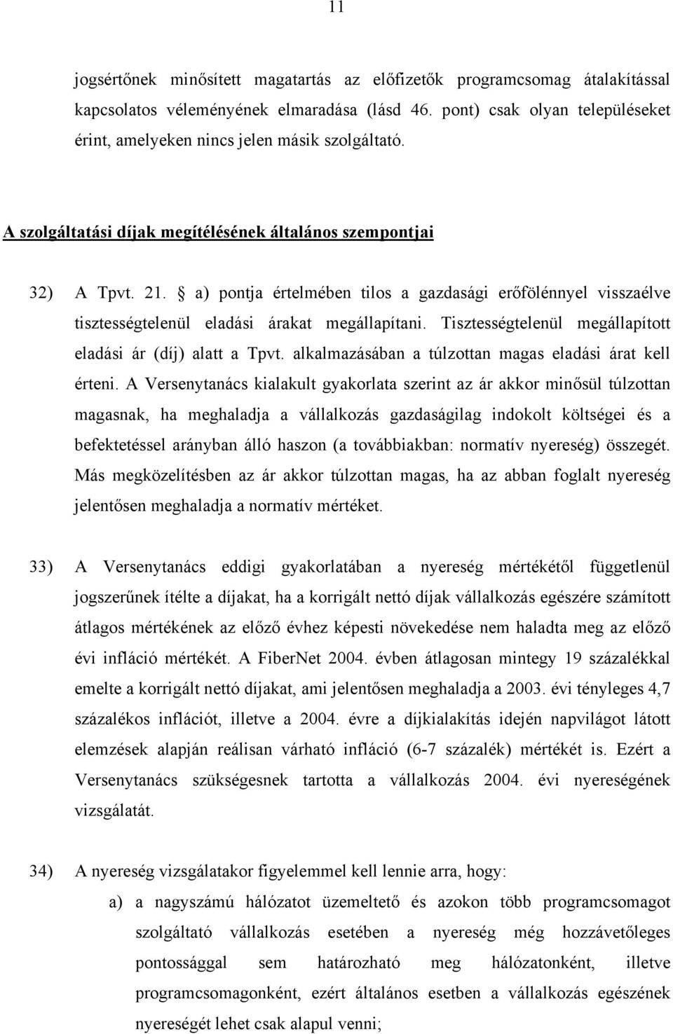 a) pontja értelmében tilos a gazdasági erőfölénnyel visszaélve tisztességtelenül eladási árakat megállapítani. Tisztességtelenül megállapított eladási ár (díj) alatt a Tpvt.