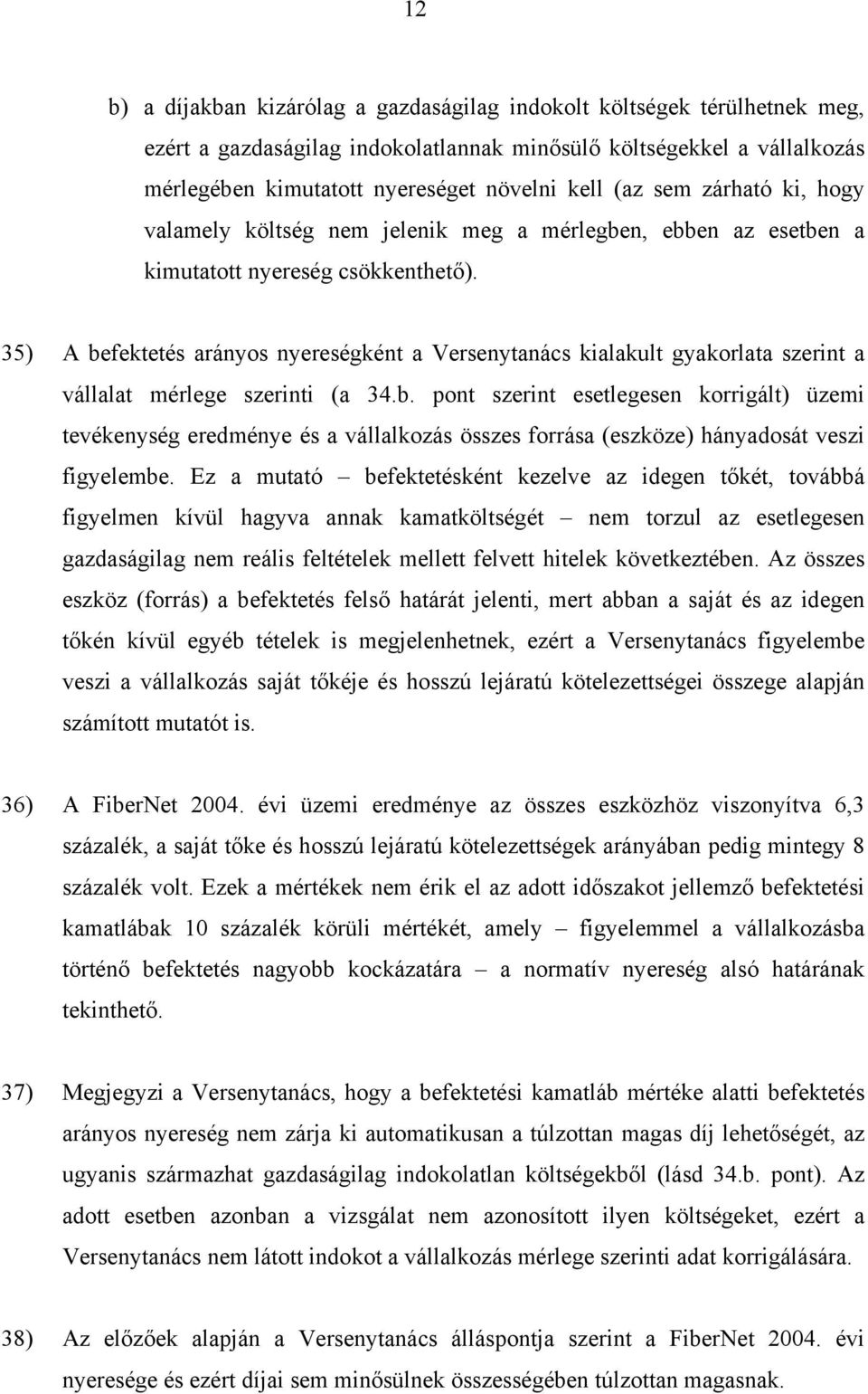 35) A befektetés arányos nyereségként a Versenytanács kialakult gyakorlata szerint a vállalat mérlege szerinti (a 34.b. pont szerint esetlegesen korrigált) üzemi tevékenység eredménye és a vállalkozás összes forrása (eszköze) hányadosát veszi figyelembe.