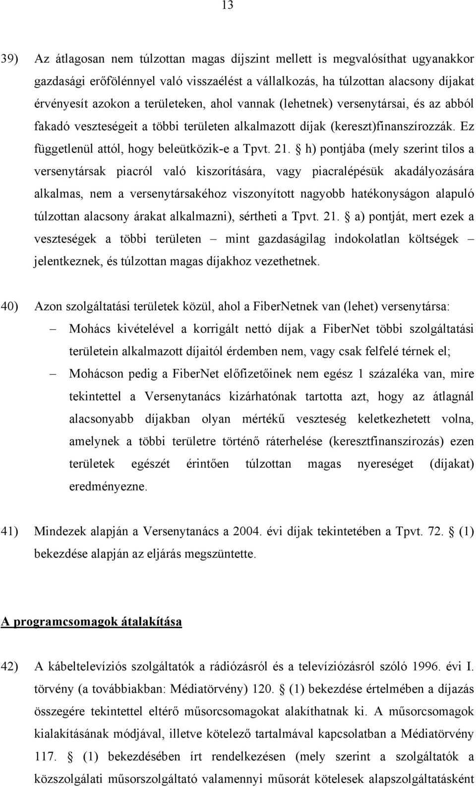 h) pontjába (mely szerint tilos a versenytársak piacról való kiszorítására, vagy piacralépésük akadályozására alkalmas, nem a versenytársakéhoz viszonyított nagyobb hatékonyságon alapuló túlzottan