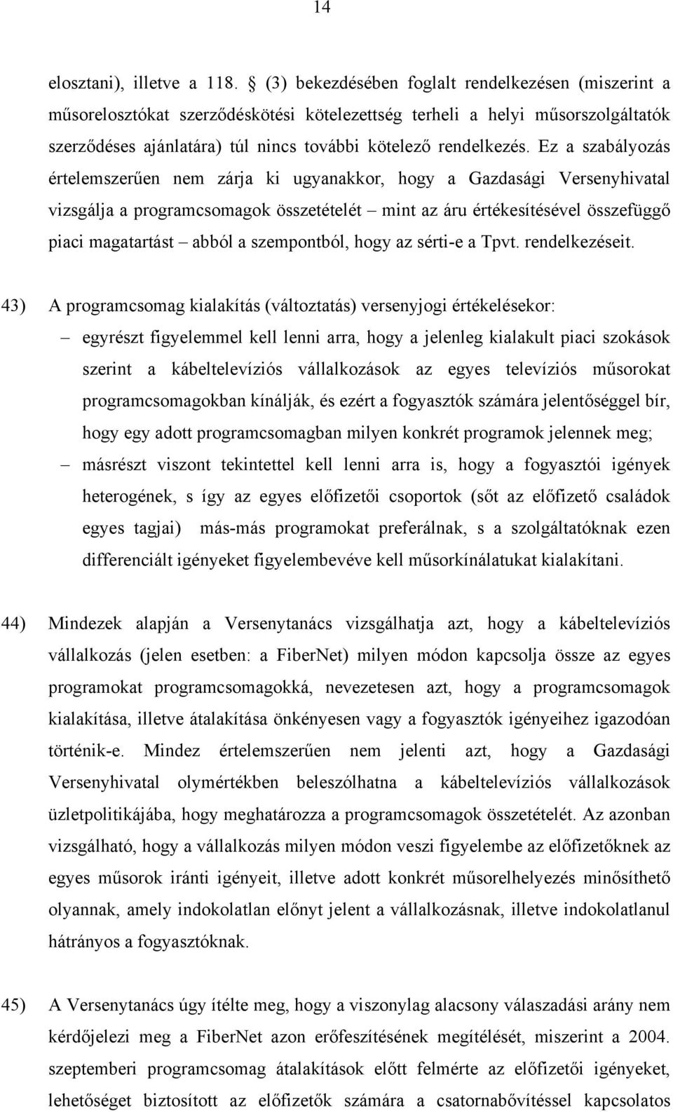 Ez a szabályozás értelemszerűen nem zárja ki ugyanakkor, hogy a Gazdasági Versenyhivatal vizsgálja a programcsomagok összetételét mint az áru értékesítésével összefüggő piaci magatartást abból a