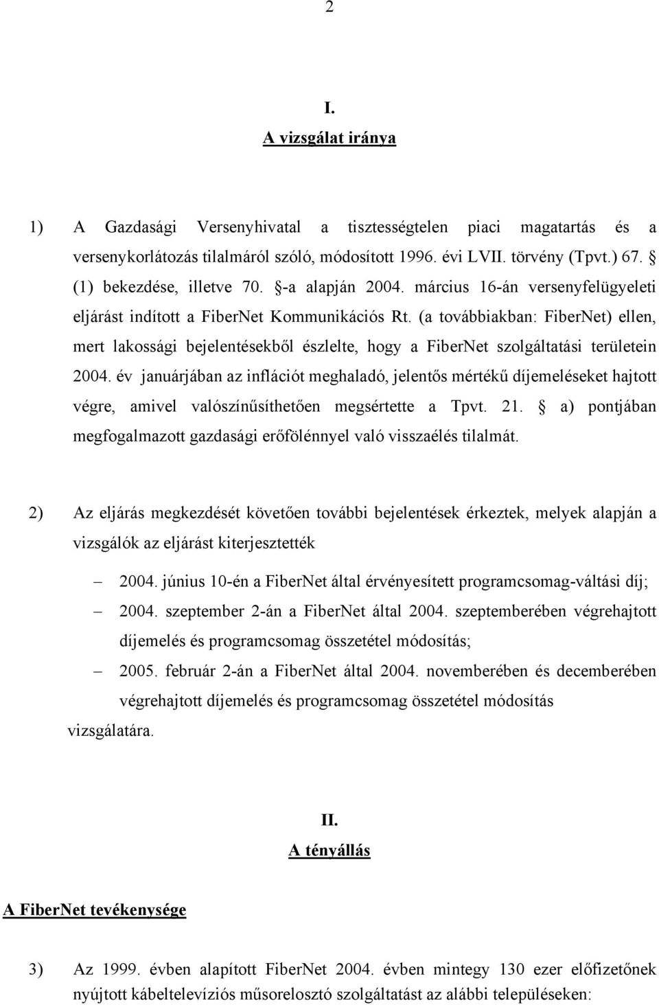 (a továbbiakban: FiberNet) ellen, mert lakossági bejelentésekből észlelte, hogy a FiberNet szolgáltatási területein 2004.