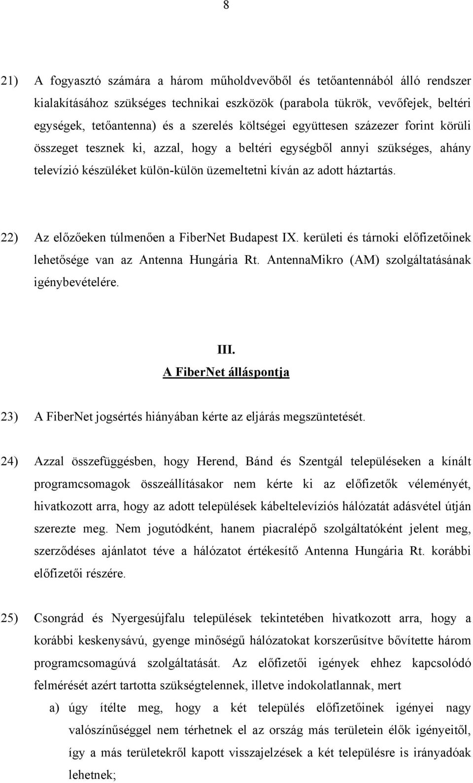 22) Az előzőeken túlmenően a FiberNet Budapest IX. kerületi és tárnoki előfizetőinek lehetősége van az Antenna Hungária Rt. AntennaMikro (AM) szolgáltatásának igénybevételére. III.