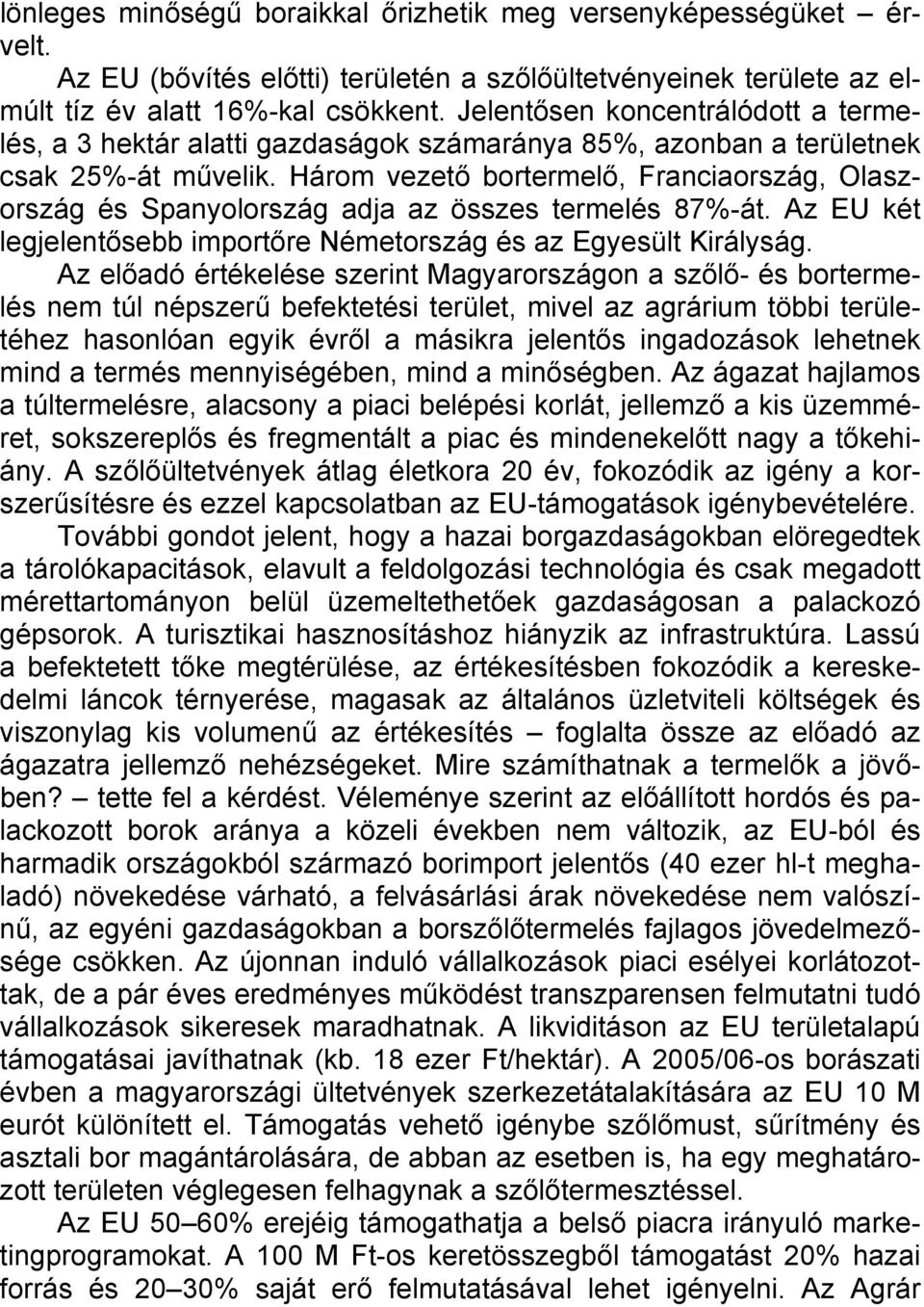 Három vezető bortermelő, Franciaország, Olaszország és Spanyolország adja az összes termelés 87%-át. Az EU két legjelentősebb importőre Németország és az Egyesült Királyság.