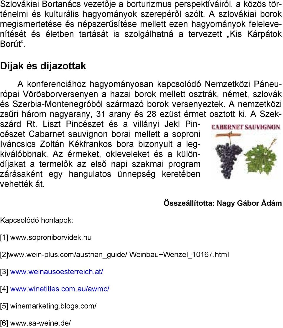 Díjak és díjazottak A konferenciához hagyományosan kapcsolódó Nemzetközi Páneurópai Vörösborversenyen a hazai borok mellett osztrák, német, szlovák és Szerbia-Montenegróból származó borok