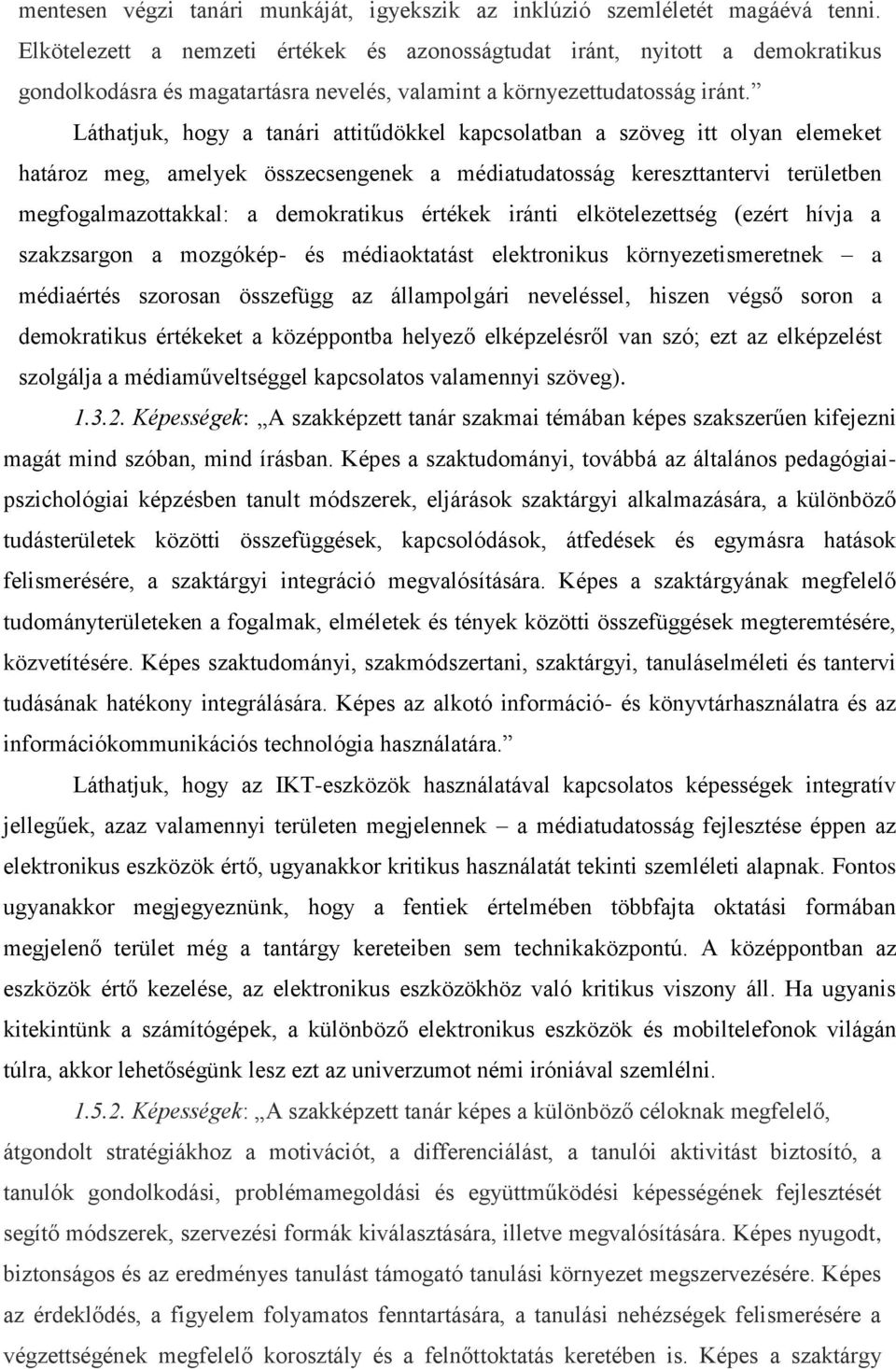 Láthatjuk, hogy a tanári attitűdökkel kapcsolatban a szöveg itt olyan elemeket határoz meg, amelyek összecsengenek a médiatudatosság kereszttantervi területben megfogalmazottakkal: a demokratikus