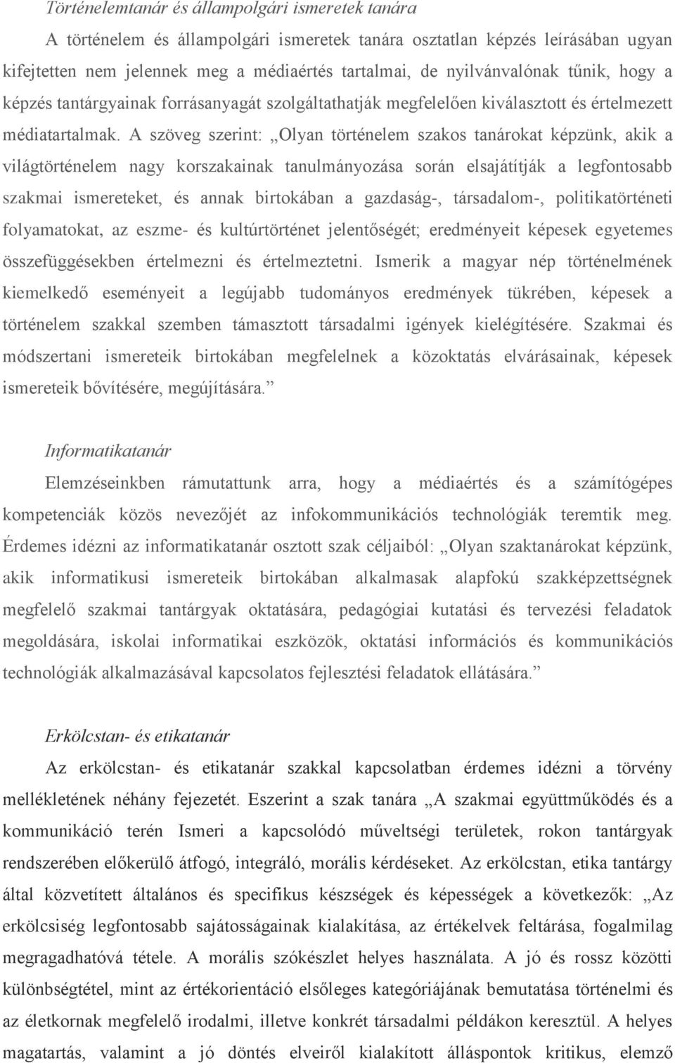 A szöveg szerint: Olyan történelem szakos tanárokat képzünk, akik a világtörténelem nagy korszakainak tanulmányozása során elsajátítják a legfontosabb szakmai ismereteket, és annak birtokában a