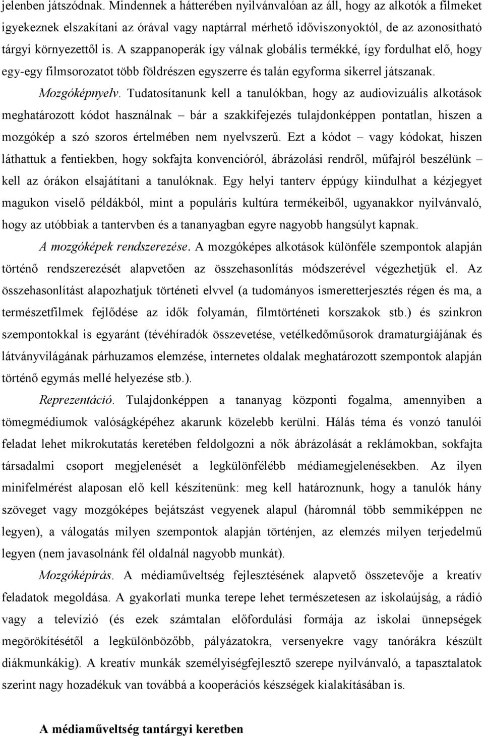 A szappanoperák így válnak globális termékké, így fordulhat elő, hogy egy-egy filmsorozatot több földrészen egyszerre és talán egyforma sikerrel játszanak. Mozgóképnyelv.