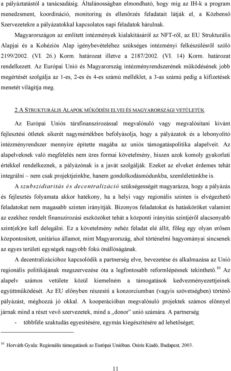 hárulnak. Magyarországon az említett intézmények kialakításáról az NFT-ről, az EU Strukturális Alapjai és a Kohéziós Alap igénybevételéhez szükséges intézményi felkészülésről szóló 2199/2002. (VI. 26.