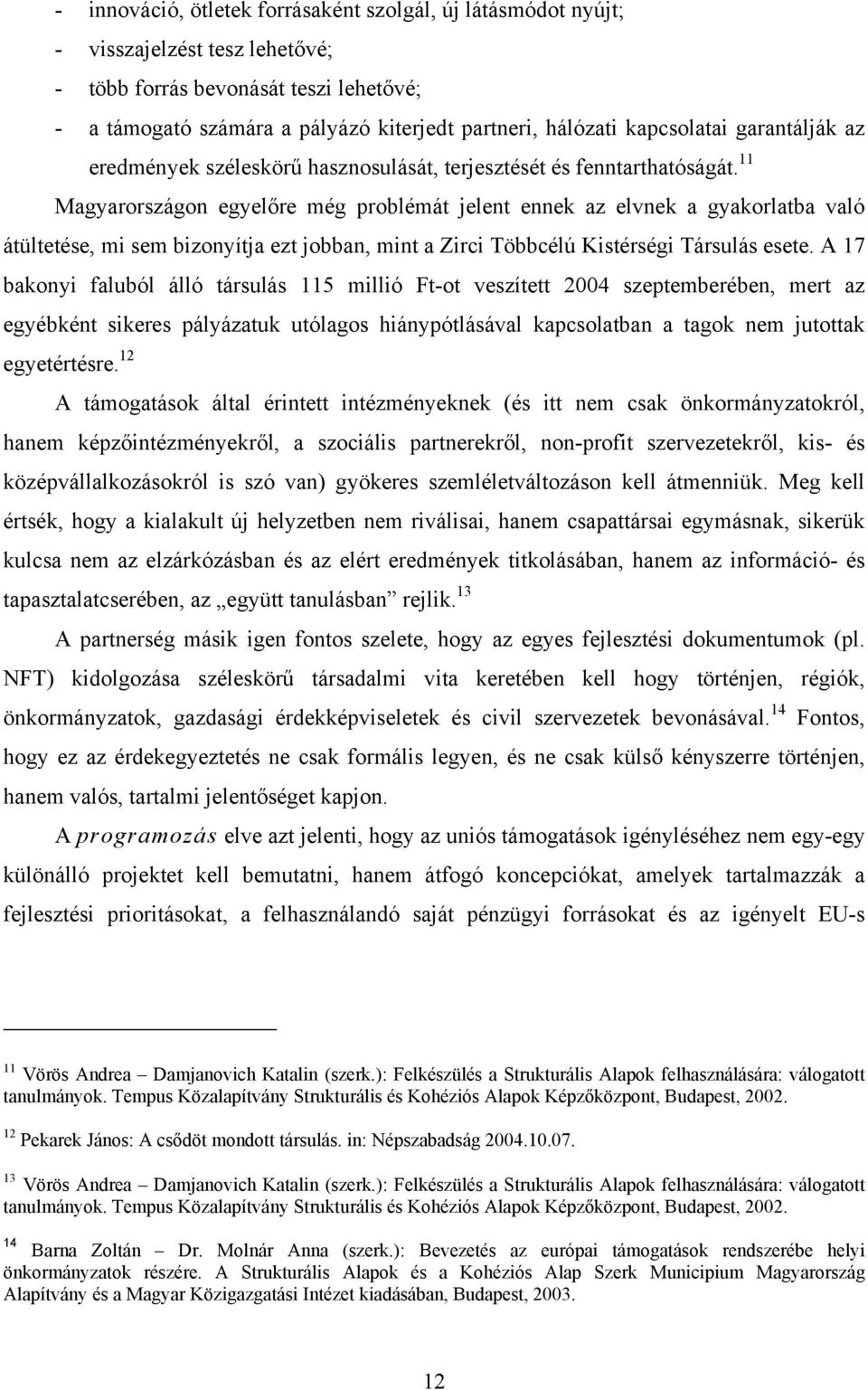 11 Magyarországon egyelőre még problémát jelent ennek az elvnek a gyakorlatba való átültetése, mi sem bizonyítja ezt jobban, mint a Zirci Többcélú Kistérségi Társulás esete.