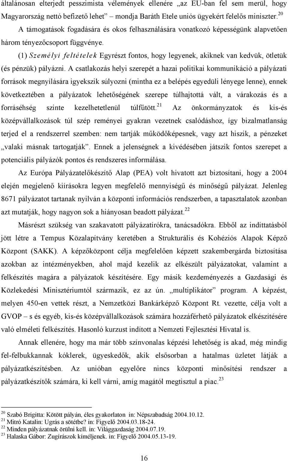 (1) Személyi feltételek Egyrészt fontos, hogy legyenek, akiknek van kedvük, ötletük (és pénzük) pályázni.