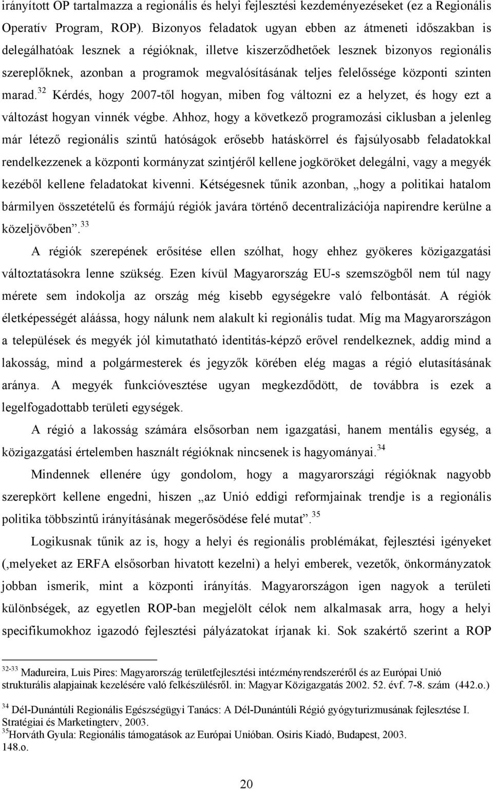 teljes felelőssége központi szinten marad. 32 Kérdés, hogy 2007-től hogyan, miben fog változni ez a helyzet, és hogy ezt a változást hogyan vinnék végbe.