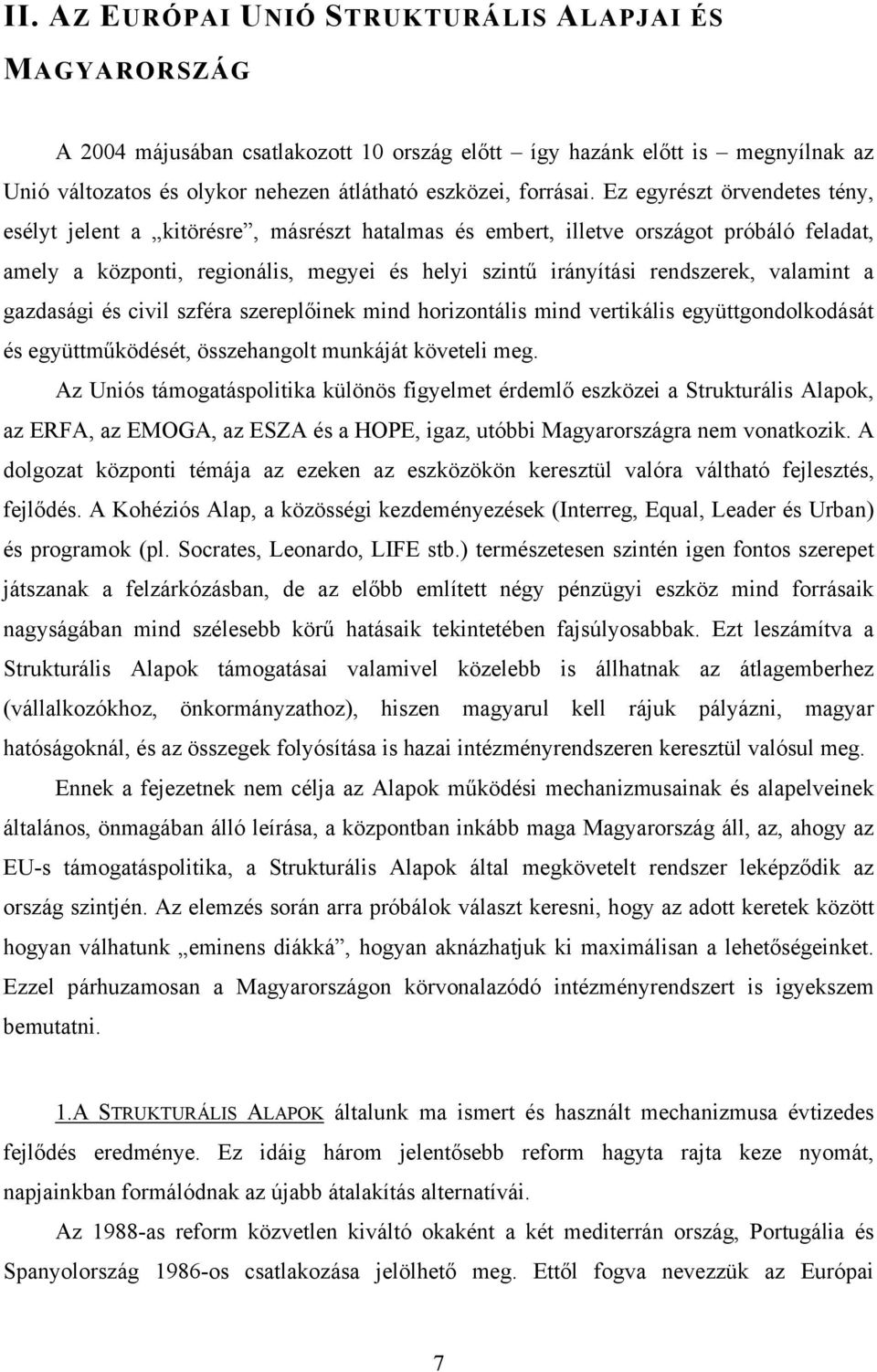 valamint a gazdasági és civil szféra szereplőinek mind horizontális mind vertikális együttgondolkodását és együttműködését, összehangolt munkáját követeli meg.