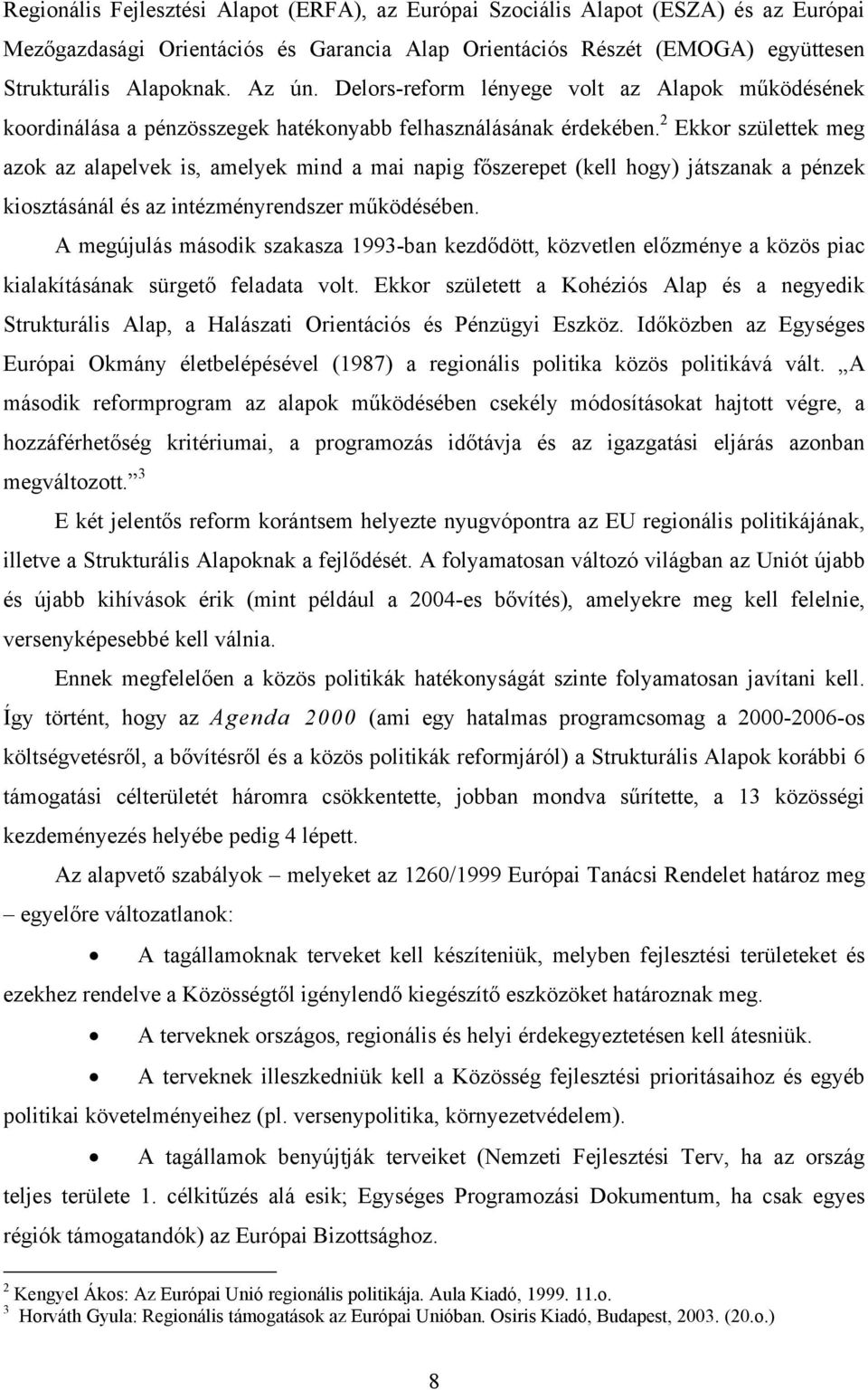 2 Ekkor születtek meg azok az alapelvek is, amelyek mind a mai napig főszerepet (kell hogy) játszanak a pénzek kiosztásánál és az intézményrendszer működésében.