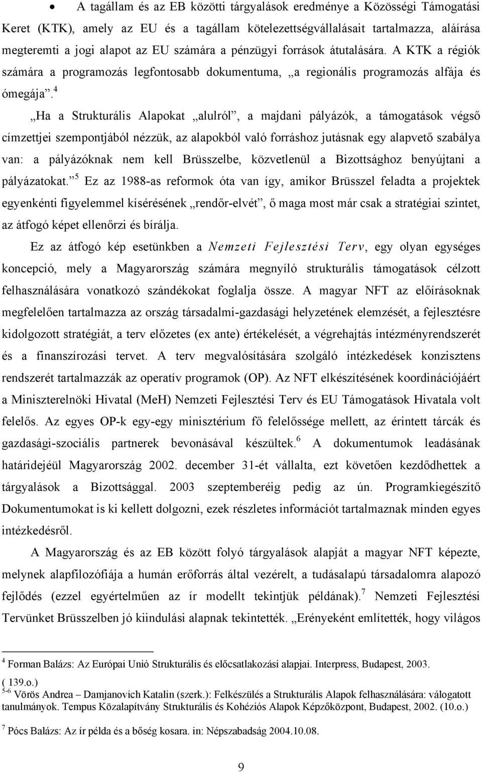 4 Ha a Strukturális Alapokat alulról, a majdani pályázók, a támogatások végső címzettjei szempontjából nézzük, az alapokból való forráshoz jutásnak egy alapvető szabálya van: a pályázóknak nem kell