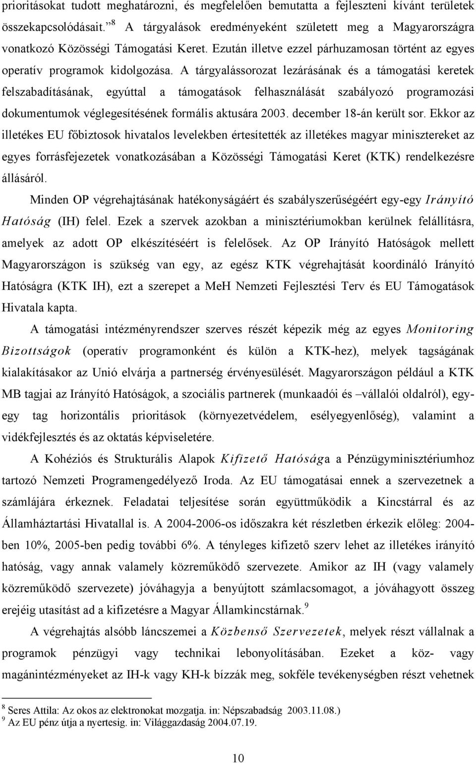 A tárgyalássorozat lezárásának és a támogatási keretek felszabadításának, egyúttal a támogatások felhasználását szabályozó programozási dokumentumok véglegesítésének formális aktusára 2003.